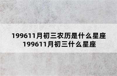 199611月初三农历是什么星座 199611月初三什么星座